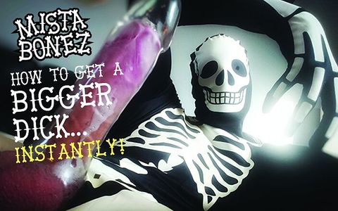 Mista Bonez shows you how to get a bigger monster dick instantly!