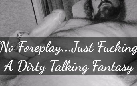 No Foreplay...Just Fucking...A Dirty Talking Audio Fantasy!